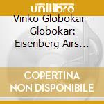 Vinko Globokar - Globokar: Eisenberg Airs De Voyages Vers cd musicale di Vinko Globokar