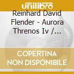 Reinhard David Flender - Aurora Threnos Iv / Pirkei Tehillim cd musicale di Reinhard David Flender