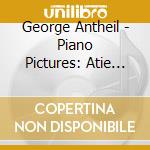George Antheil - Piano Pictures: Atie Sports & Divertissements cd musicale di George Antheil