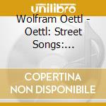 Wolfram Oettl - Oettl: Street Songs: Gassenhauer - Grounds cd musicale di Wolfram Oettl