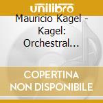 Mauricio Kagel - Kagel: Orchestral Works cd