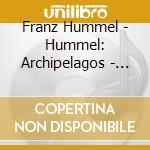 Franz Hummel - Hummel: Archipelagos - Tantalus Lachelt cd musicale di Franz Hummel