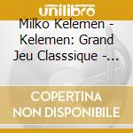 Milko Kelemen - Kelemen: Grand Jeu Classsique - Varia Melodia cd