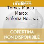 Tomas Marco - Marco: Sinfonia No. 5 - Sinfonia No 4 cd musicale di Tomas Marco