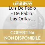 Luis De Pablo - De Pablo: Las Orillas (1990) cd musicale di Luis De Pablo