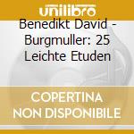 Benedikt David - Burgmuller: 25 Leichte Etuden cd musicale di Benedikt David