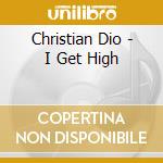 Christian Dio - I Get High cd musicale di Christian Dio