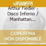 Arthur Fiedler - Disco Inferno / Manhattan Skyline cd musicale di Arthur Fiedler