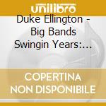 Duke Ellington - Big Bands Swingin Years: Duke Ellington cd musicale di Duke Ellington
