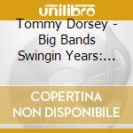 Tommy Dorsey - Big Bands Swingin Years: Tommy Dorsey cd musicale di Tommy Dorsey