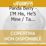 Panda Berry - I'M His, He'S Mine / Ta Ra Ra Boom Ti Aye cd