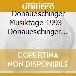 Donaueschinger Musiktage 1993 - Donaueschinger Musiktage 1993 cd musicale di Donaueschinger Musiktage 1993