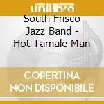 South Frisco Jazz Band - Hot Tamale Man cd musicale di South Frisco Jazz Band