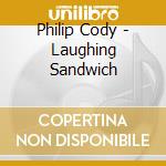 Philip Cody - Laughing Sandwich cd musicale di Philip Cody