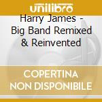 Harry James - Big Band Remixed & Reinvented