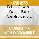 Pablo Casals - Young Pablo Casals: Cello Recital cd