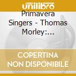 Primavera Singers - Thomas Morley: Elizabethan Madrigals cd