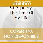 Pat Squeezy - The Time Of My Life cd