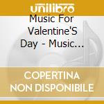 Music For Valentine'S Day - Music For Valentine'S Day cd musicale di Music For Valentine'S Day