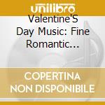 Valentine'S Day Music: Fine Romantic Classics / Va - Valentine'S Day Music: Fine Romantic Classics / Va cd musicale di Valentine'S Day Music: Fine Romantic Classics / Va