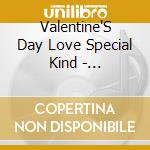 Valentine'S Day Love Special Kind  - Valentine'S Day Love Special Kind cd