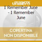 I Remember June - I Remember June cd