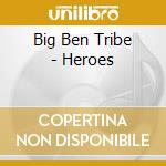Big Ben Tribe - Heroes cd musicale di Big Ben Tribe