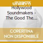 Hollywood Soundmakers - The Good The Bad & The Ugly cd musicale di Hollywood Soundmakers