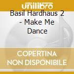 Basil Hardhaus 2 - Make Me Dance cd