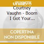 Courtney Vaughn - Boom I Got Your Boyfriend cd