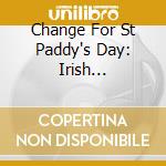 Change For St Paddy's Day: Irish Celebration / Various cd