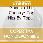 Goin Up The Country: Top Hits By Top Stars - Goin Up The Country: Top Hits By Top Stars cd