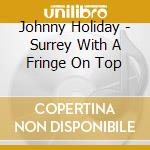 Johnny Holiday - Surrey With A Fringe On Top cd