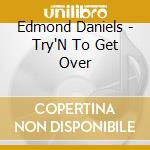 Edmond Daniels - Try'N To Get Over cd