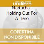 Martucha - Holding Out For A Hero cd