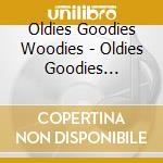 Oldies Goodies Woodies - Oldies Goodies Woodies