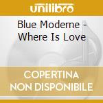 Blue Moderne - Where Is Love cd