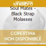 Soul Mates - Black Strap Molasses cd