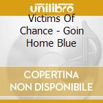 Victims Of Chance - Goin Home Blue