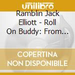 Ramblin Jack Elliott - Roll On Buddy: From The Archives cd