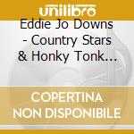 Eddie Jo Downs - Country Stars & Honky Tonk Bars cd musicale di Eddie Jo Downs