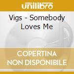 Vigs - Somebody Loves Me cd