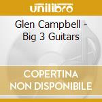 Glen Campbell - Big 3 Guitars cd