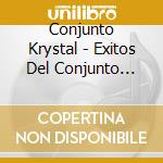 Conjunto Krystal - Exitos Del Conjunto Krystal cd musicale di Conjunto Krystal