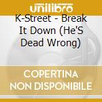 K-Street - Break It Down (He'S Dead Wrong) cd musicale di K