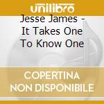 Jesse James - It Takes One To Know One cd