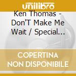 Ken Thomas - Don'T Make Me Wait / Special Touch