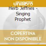 Herb Jeffries - Singing Prophet cd musicale di Herb Jeffries