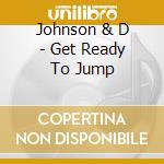 Johnson & D - Get Ready To Jump cd musicale di Johnson & D