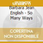 Barbara Jean English - So Many Ways cd musicale di Barbara Jean English